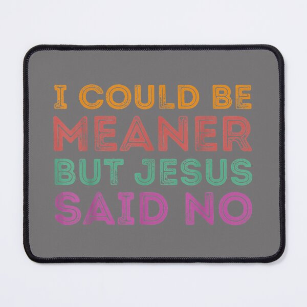 Item preview, I Could Be Meaner But Jesus Said No Funny Christian designed and sold by KristineLi.