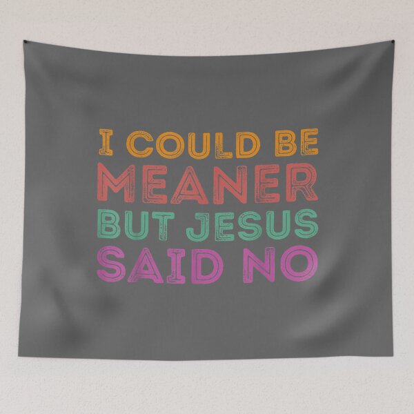Item preview, I Could Be Meaner But Jesus Said No Funny Christian designed and sold by KristineLi.