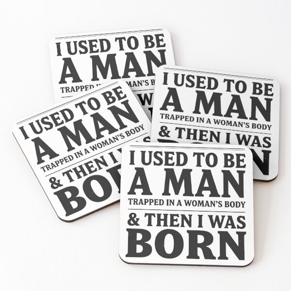 Item preview, I Used To Be A Man Trapped In A Woman's Body, And Then I Was Born designed and sold by Millsoft.