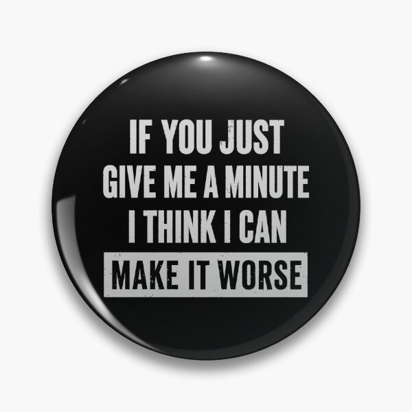 Item preview, If You Just Give Me A Minute I Think I Can Make It Worse Funny Quote designed and sold by 365CarMods Official.
