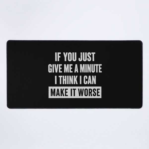 Item preview, If You Just Give Me A Minute I Think I Can Make It Worse Funny Quote designed and sold by 365CarMods Official.