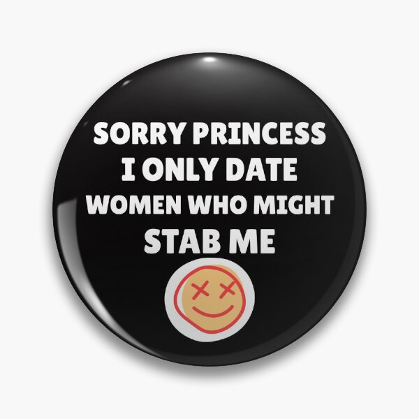 Item preview, Sorry Princess, I Only Date Women Who Might Stab Me designed and sold by boohenterprise.