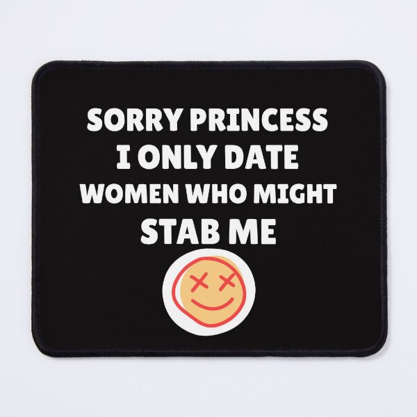 Item preview, Sorry Princess, I Only Date Women Who Might Stab Me designed and sold by boohenterprise.