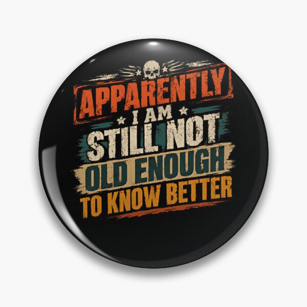 Item preview, Apparently I Am Still Not Old Enough To Know Better Funny Adult Humor Saying designed and sold by HumansStuck12.