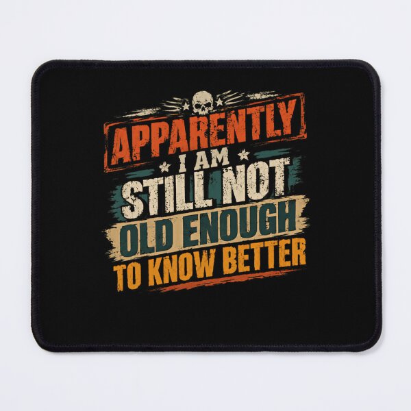 Item preview, Apparently I Am Still Not Old Enough To Know Better Funny Adult Humor Saying designed and sold by HumansStuck12.