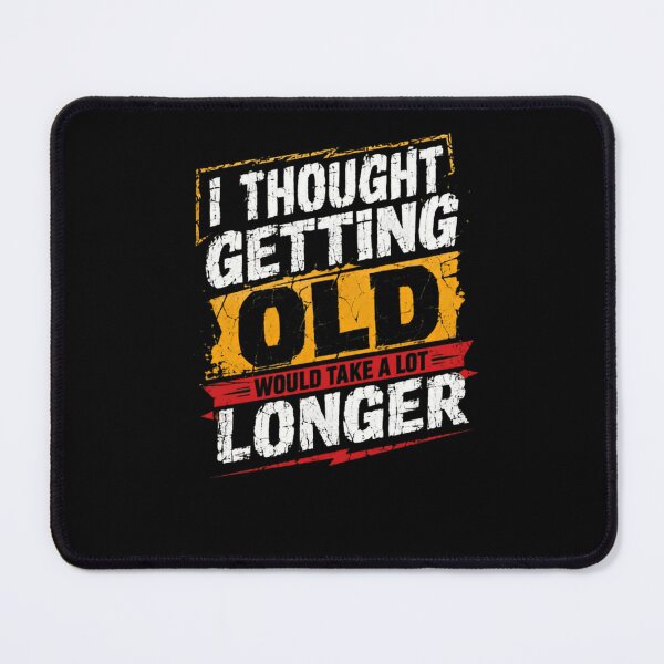 Item preview, I Thought Getting Old Would Take A Lot Longer Funny Birthday Humor designed and sold by HumansStuck12.