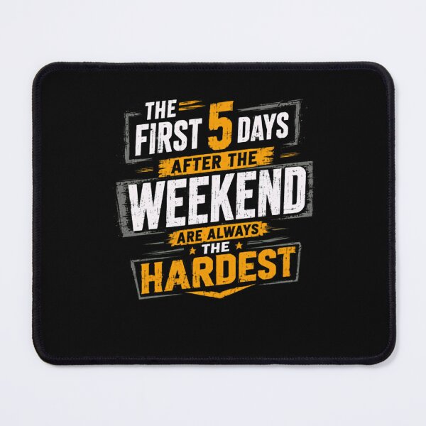 Item preview, The First 5 Days After The Weekend Are Always The Hardest Work Humor Employee Weekday designed and sold by HumansStuck12.