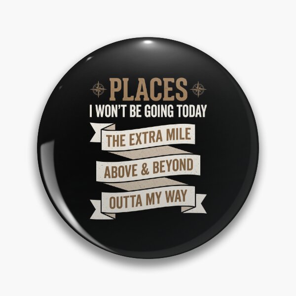 Item preview, Places I Won't Be Going Today The Extra Mile Above & Beyond Outta My Way Funny Sarcastic Lazy Humor designed and sold by SofenArt.