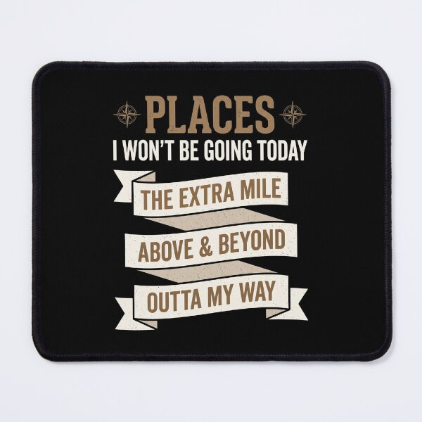 Item preview, Places I Won't Be Going Today The Extra Mile Above & Beyond Outta My Way Funny Sarcastic Lazy Humor designed and sold by SofenArt.