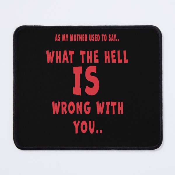 Item preview, As My Mother Used To Say What The Hell Is Wrong With You Sarcastic designed and sold by Go Easy Apparel.
