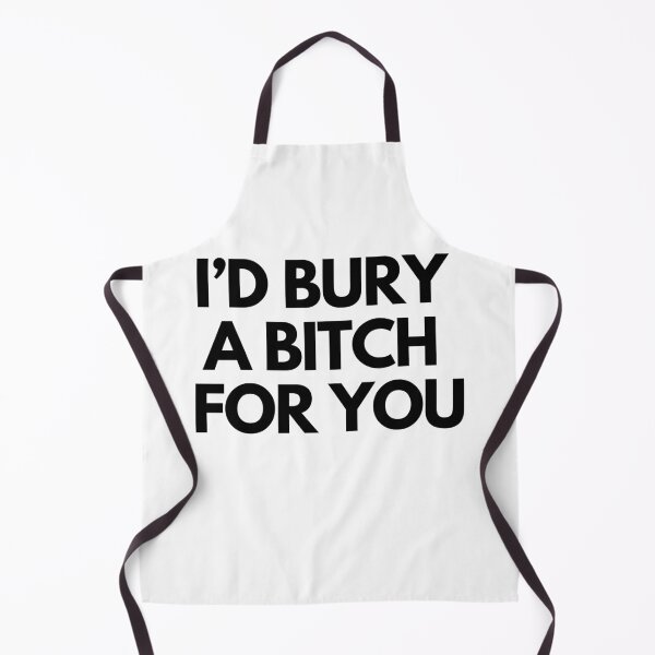 Item preview, I'd Bury a bitch for you design designed and sold by MiniCooper27.