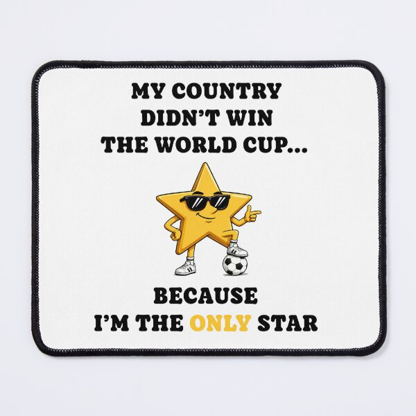 Item preview, My Country Didn't Win the World Cup Because I'm the Only Star | Funny Soccer Design designed and sold by kstheladesigns.