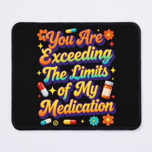 Item preview, You are Exceeding The Limits of My Medication 4 designed and sold by Positive&FunnyThings.