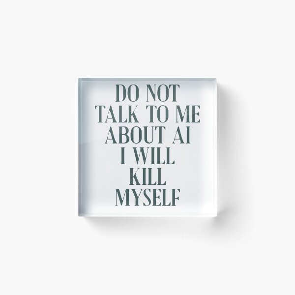 Item preview, Do not talk to me about AI I will kill myself designed and sold by delllsdesigns.