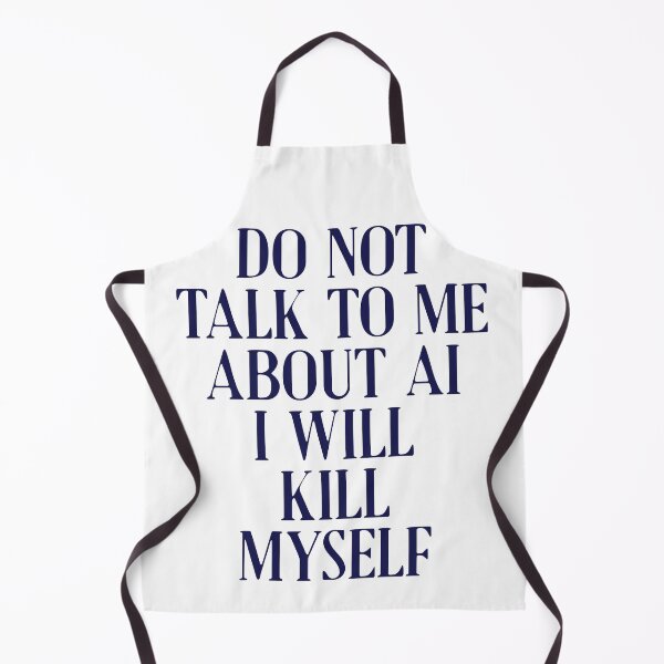 Item preview, Do not talk to me about AI I will kill myself designed and sold by delllsdesigns.
