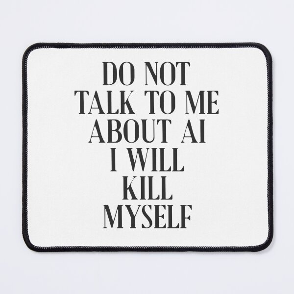 Item preview, Do not talk to me about AI I will kill myself designed and sold by delllsdesigns.