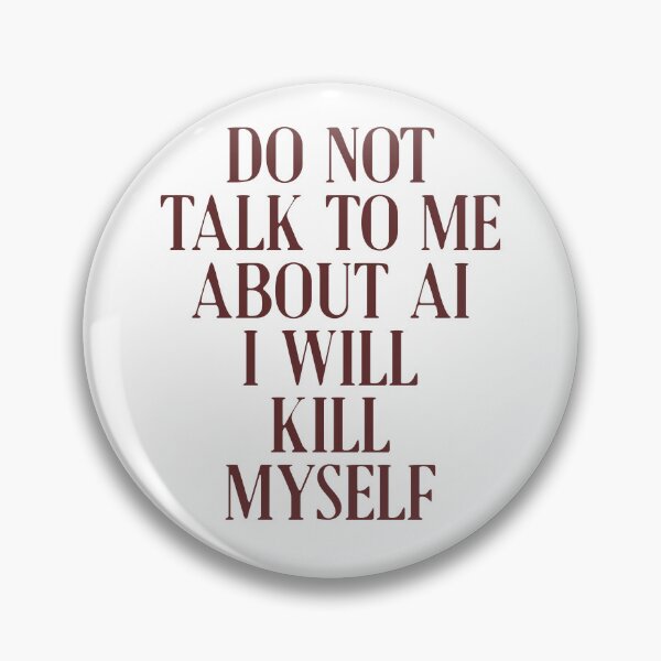 Item preview, Do not talk to me about AI I will kill myself designed and sold by delllsdesigns.