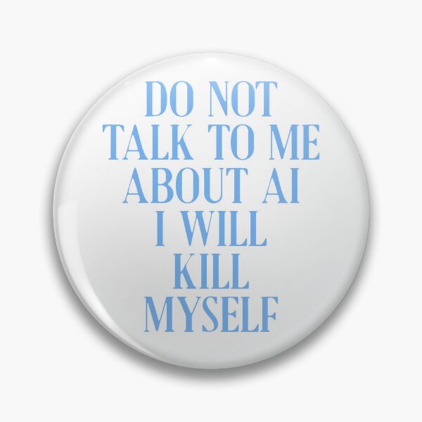 Item preview, Do not talk to me about AI I will kill myself designed and sold by delllsdesigns.