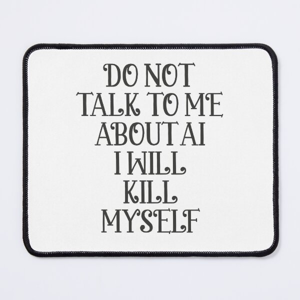 Item preview, Do not talk to me about AI I will kill myself designed and sold by delllsdesigns.