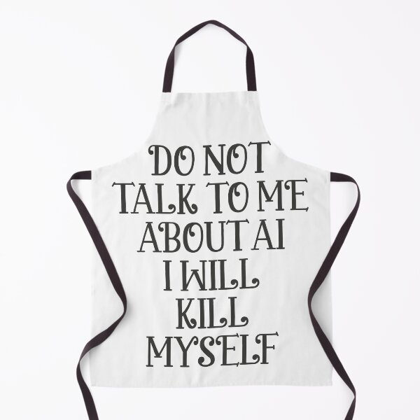 Item preview, Do not talk to me about AI I will kill myself designed and sold by delllsdesigns.