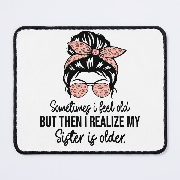 Item preview, Sometimes I Feel Old But Then I Realize My Sister Is Older Funny Sibling Shirt | Sister Humor Gift | Family Quote Design designed and sold by 76Valeria.