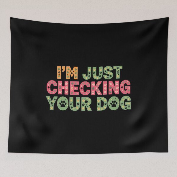 Item preview, I'm Just Checking Your Dog Funny Pet Lover Quote designed and sold by GiaoCalonas.