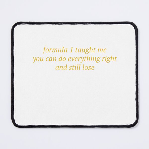 Item preview, Formula 1 Taught Me That You Can Do Everything Right And Still Lose designed and sold by Odar.