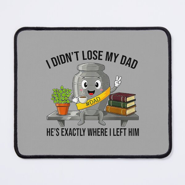 Item preview, I Didn't Lose My Dad He's Exactly Where I Left Him Funny designed and sold by ArleneRowe.