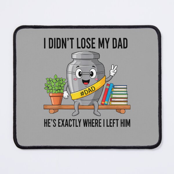 Item preview, I Didn't Lose My Dad He's Exactly Where I Left Him Humor_2 designed and sold by ArleneRowe.