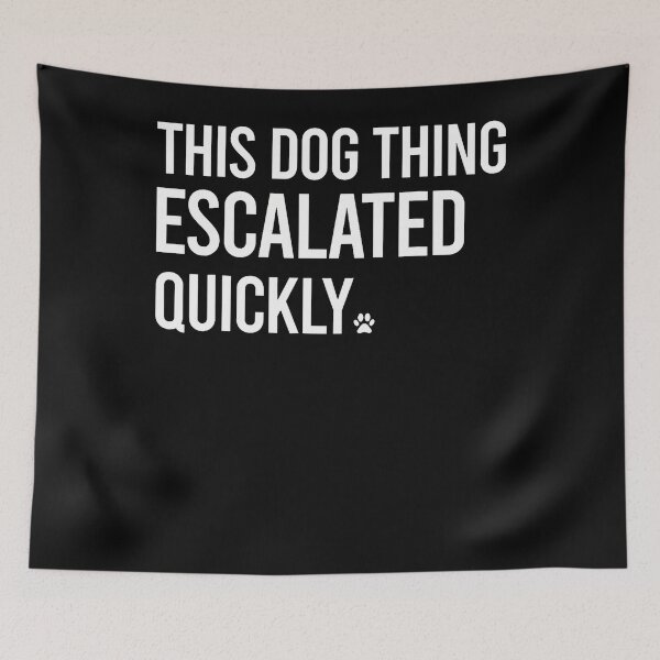 Item preview, This Dog Thing Escalated Quickly Funny Dog Lovers Dog Owner designed and sold by Mdcazeem.