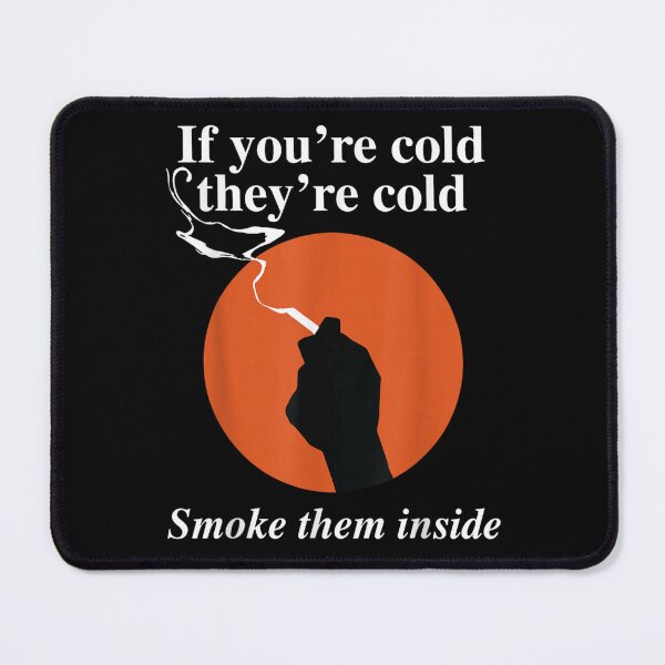 Item preview, If You're Cold They're Cold Smoke Them Inside Funny Saying designed and sold by peachlovey.
