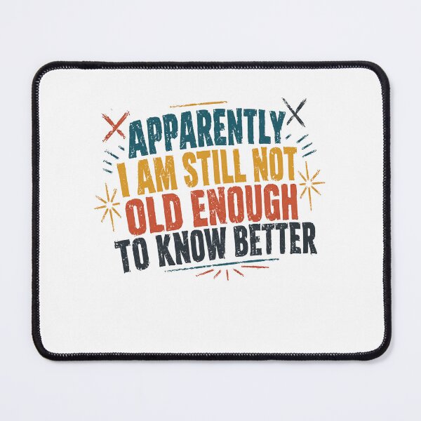Item preview, Apparently I Am Still Not Old Enough To Know Better Funny Adult Humor Sarcastic Saying designed and sold by SkeletonsDanger.