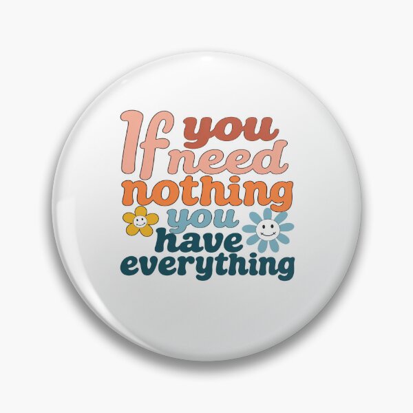 Item preview, If You Need Nothing You Have Everything Positive Quote Gratitude Mindful Contentment designed and sold by HumansStuck12.