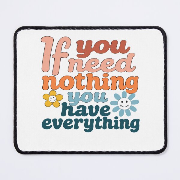 Item preview, If You Need Nothing You Have Everything Positive Quote Gratitude Mindful Contentment designed and sold by HumansStuck12.