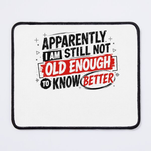 Item preview, Apparently I Am Still Not Old Enough To Know Better Funny Sarcastic Quote Humor designed and sold by HumansStuck12.