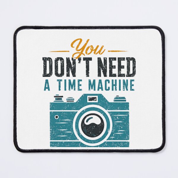 Item preview, You Don't Need A Time Machine If You Have A Camera Photography Photographer Gift designed and sold by HumansStuck12.