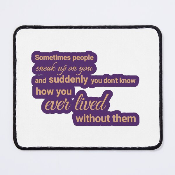 Item preview, Sometimes people sneak up on you, and suddenly you don't know how you ever lived without them designed and sold by Urban Anomaly.