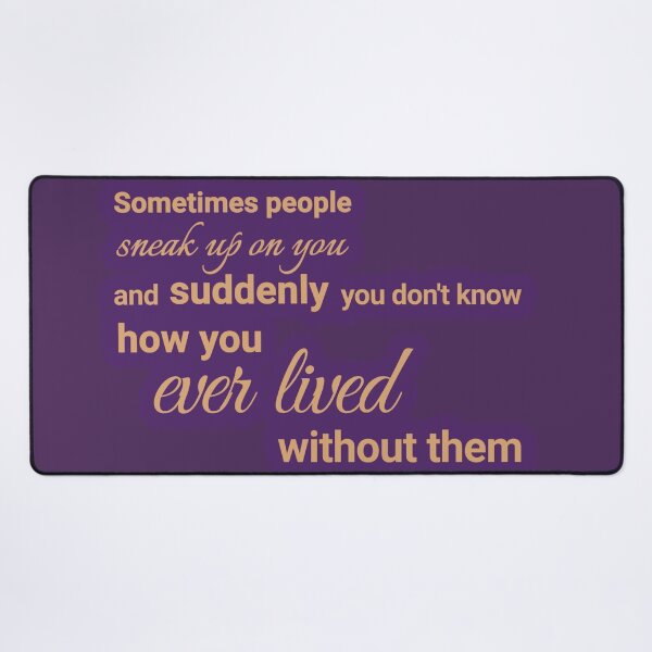 Item preview, Sometimes people sneak up on you, and suddenly you don't know how you ever lived without them designed and sold by Urban Anomaly.