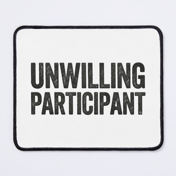 Item preview, Unwilling Participant designed and sold by DesignsMjB.