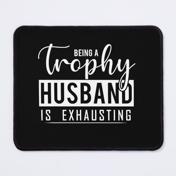 Item preview, Being a Trophy Husband Is Exhausting designed and sold by teeperfect.