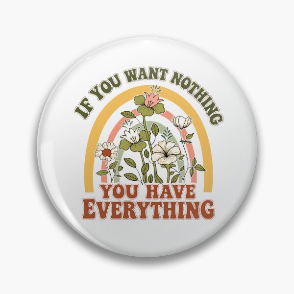 Item preview, If You Want Nothing You Have Everything Mindfulness Gratitude Quote designed and sold by JonesFlora2025.