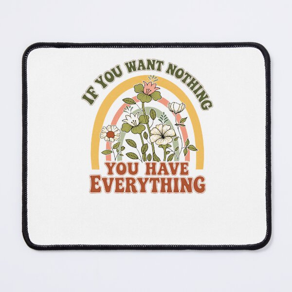 Item preview, If You Want Nothing You Have Everything Mindfulness Gratitude Quote designed and sold by JonesFlora2025.