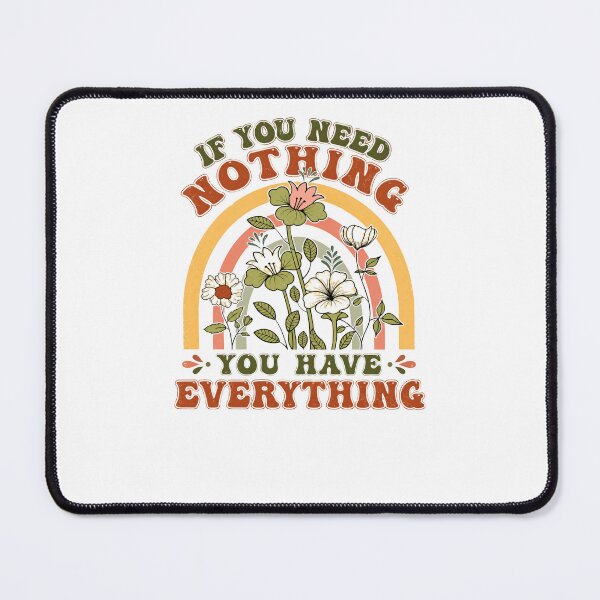 Item preview, If You Need Nothing You Have Everything Inspirational Quote Mindfulness Contentment designed and sold by JonesFlora2025.
