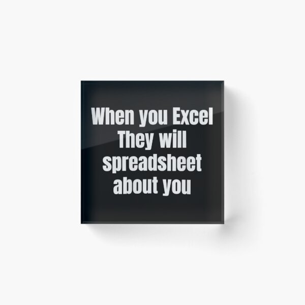 Item preview, When You Excel They Will Spreadsheet About You designed and sold by ArtAndDesignA.