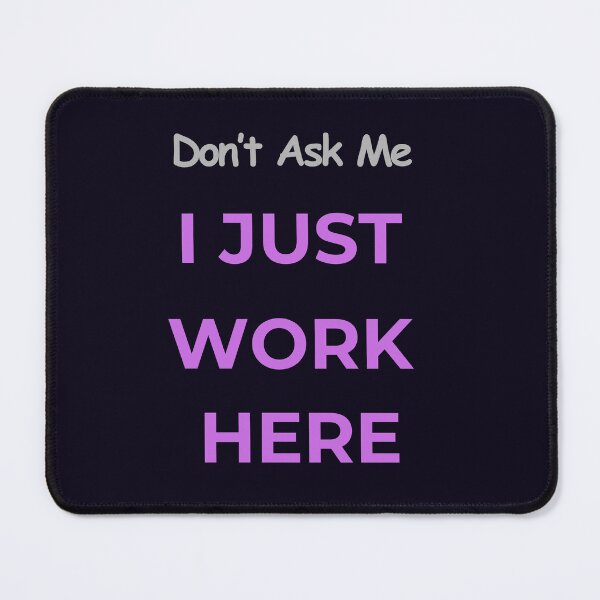 Item preview, DON'T ASK ME I JUST WORK HERE - GRAPHIC designed and sold by PRINTSCHARMINGM.