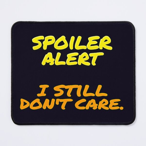Item preview, SPOILER ALERT I STILL DON'T CARE designed and sold by PRINTSCHARMINGM.