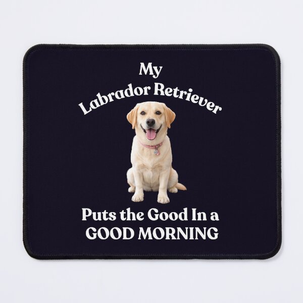 Item preview, MY LABRADOR RETRIEVER PUTS GOOD IN GOOD MORNING designed and sold by PRINTSCHARMINGM.
