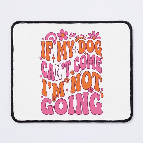 Item preview, If My Dog Can't Come I'm Not Going designed and sold by CAMEROVE.