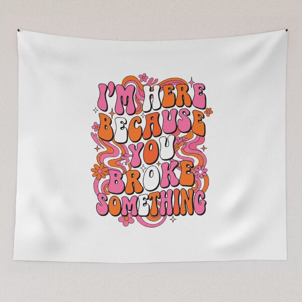 Item preview, I'm Here Because You Broke Something designed and sold by CAMEROVE.