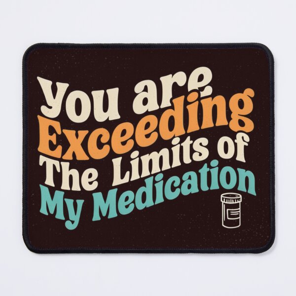Item preview, You Are Exceeding The Limits Of My Medication Funny Sarcastic Quote designed and sold by Malaryk.